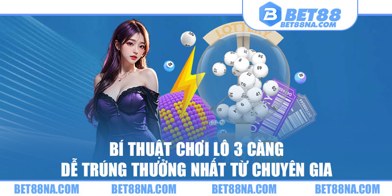 Bí thuật chơi lô ba càng từ chuyên gia bet88