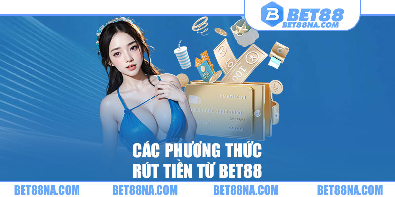 Các phương thức rút tiền từ BET88