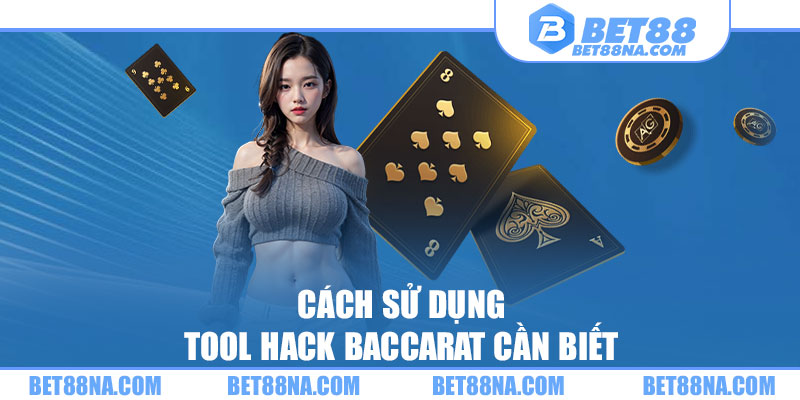 Cách sử dụng Tool hack baccarat cần biết