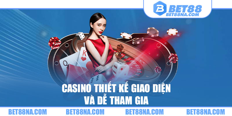 Casino thiết kế giao diện và dễ tham gia