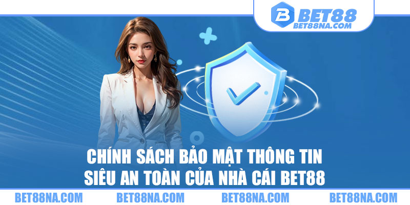 Chính Sách Bảo Mật Bet88 Siêu An Toàn cho Người chơi