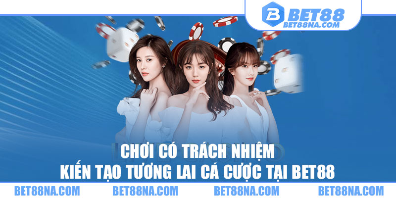 Chơi có trách nhiệm tại Bet88