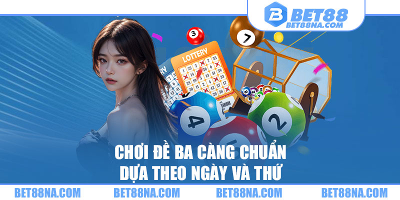 Chơi đề ba càng chuẩn dựa theo ngày và thứ