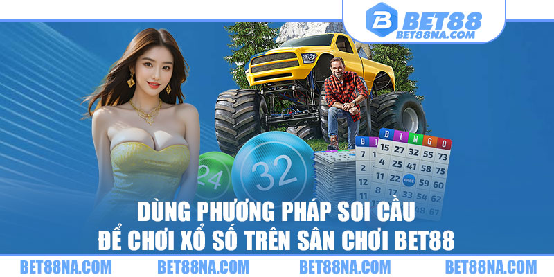 Dùng phương pháp soi cầu để chơi xổ số trên sân chơi BET88