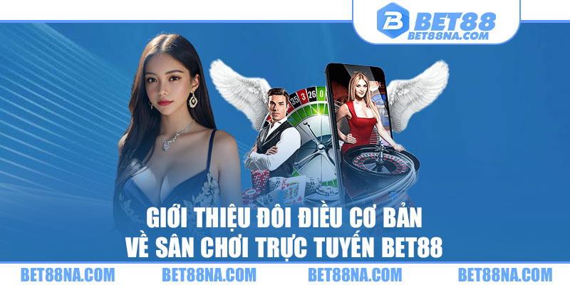 Giới thiệu đôi điều cơ bản về sân chơi trực tuyến BET88