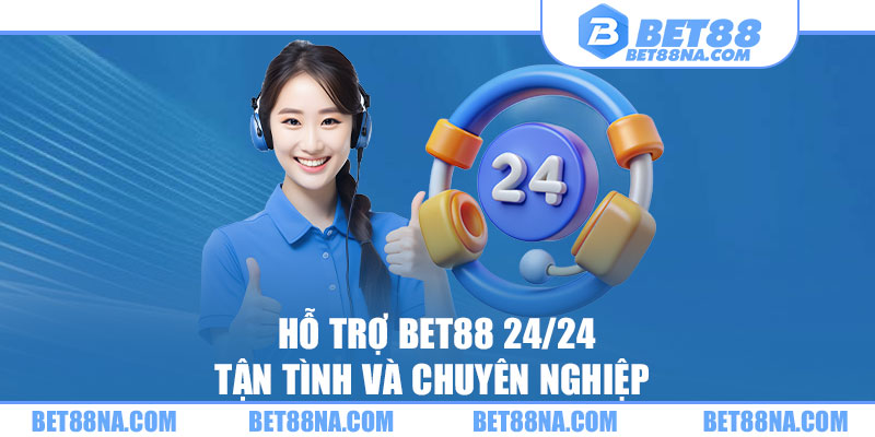 Hỗ trợ BET88 24/24 tận tình và chuyên nghiệp 