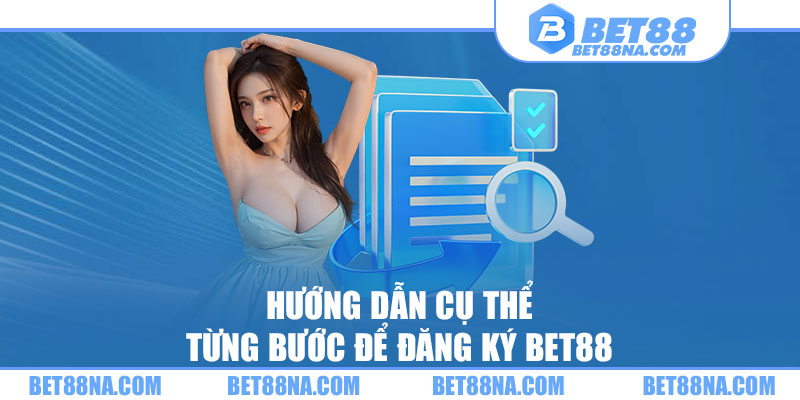 Hướng dẫn cụ thể từng bước để đăng ký BET88