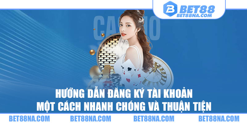 Hướng dẫn đăng ký tài khoản một cách nhanh chóng và thuận tiện