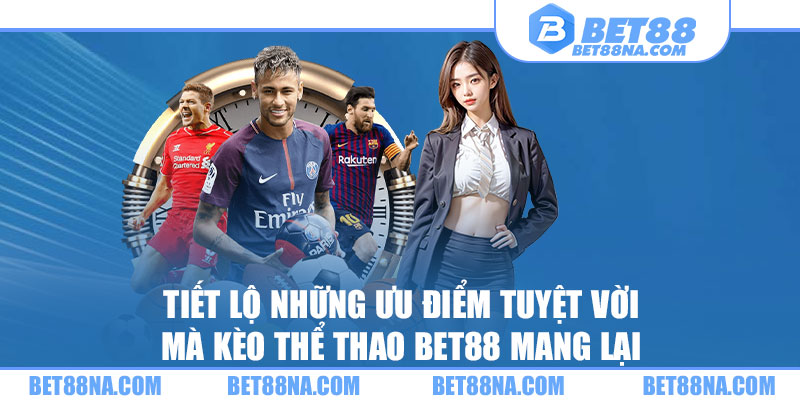 Kèo Thể Thao Đỉnh Cao – Nhận Ngay Tỷ Lệ Cược Tốt Nhất Tại 188BET