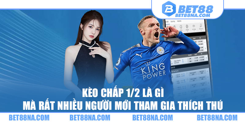 Kèo chấp 1/2 là gì mà rất nhiều người mới tham gia thích thú