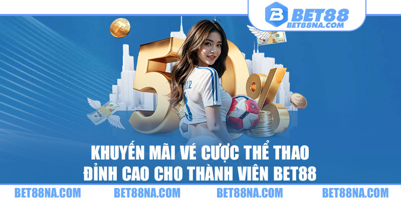 Khuyến mãi vé cược thể thao đỉnh cao cho thành viên BET88