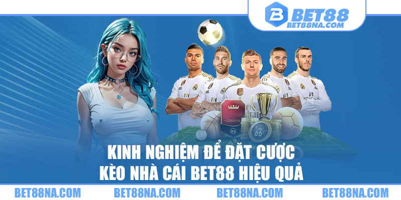 Kinh nghiệm để đặt cược Kèo nhà cái BET88 hiệu quả