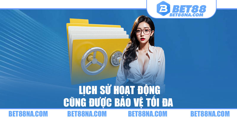 Lịch sử hoạt động cũng được bảo vệ tối đa