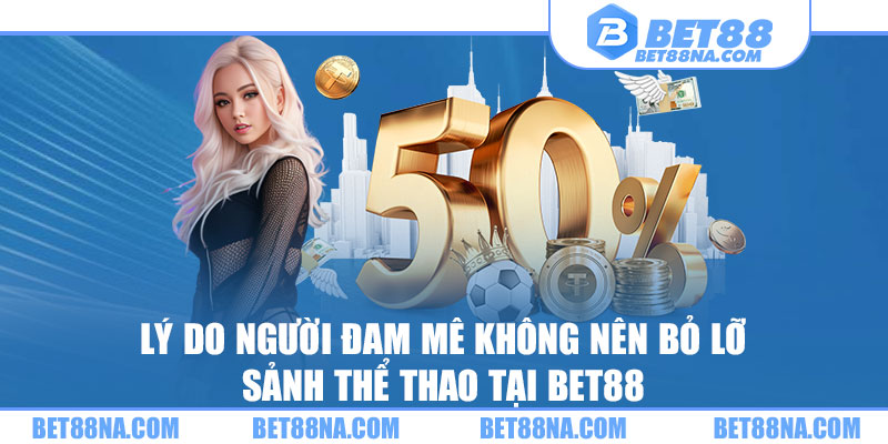 lý do người chơi không nên bỏ qua sảnh thể thao bet88