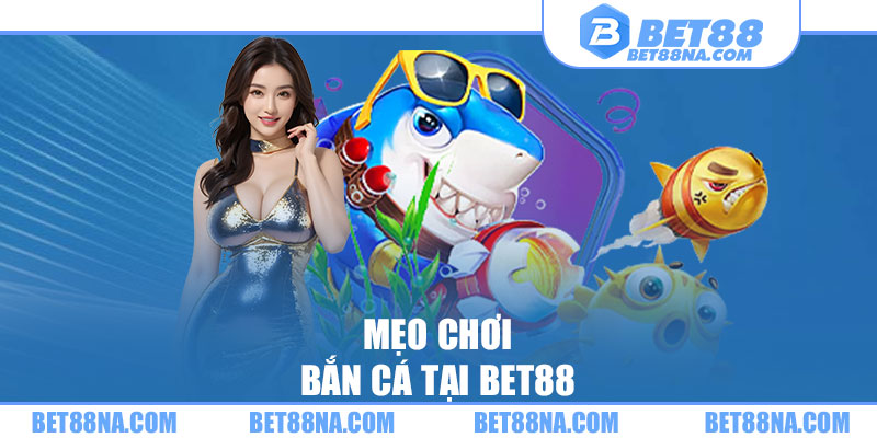 Mẹo chơi bắn cá tại BET88