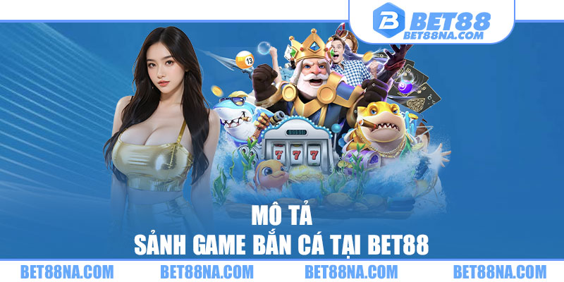 Mô tả sảnh game bắn cá tại BET88