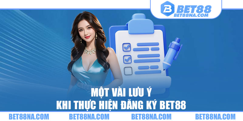 Một vài lưu ý khi thực hiện đăng ký BET88