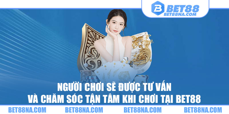 Người chơi sẽ được tư vấn và chăm sóc tận tâm khi chơi tại BET88