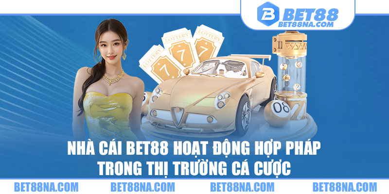 Nhà cái BET88 hoạt động hợp pháp trong thị trường cá cược