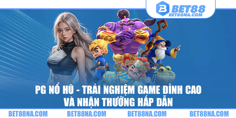 PG Nổ Hũ BET88 - Trải Nghiệm Game Đỉnh Cao