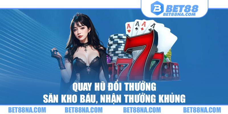 Quay hủ đổi thưởng săn kho báu khủng tại Bet88