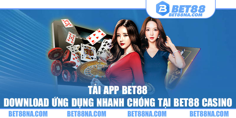 Tải App BET88 - Download Ứng Dụng Nhanh Chóng Tại BET88 Casino