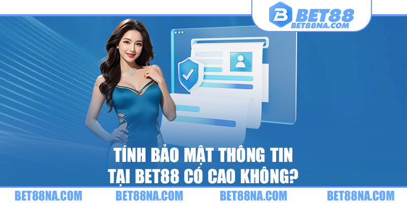 Tính bảo mật thông tin tại BET88 có cao không?