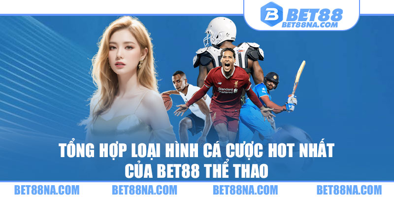 tổng hợp những loại hình cá cược thể thao bet88 hot nhất