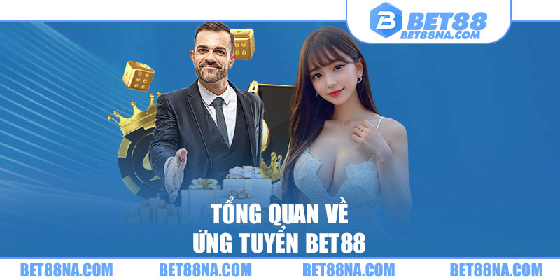 Tổng quan về ứng tuyển BET88